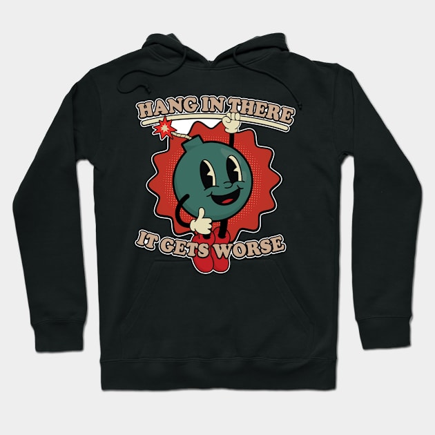 Hang In There It Gets Worse Funny Bomb Hoodie by justin moore